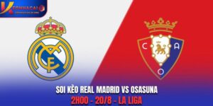 Soi Kèo Real Madrid vs Osasuna: 2h00 - 20/8 - La Liga